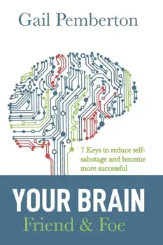 Your Brain - Friend & Foe: 7 Keys to reduce self-sabotage and become more successful, Paperback/Gail Pemberton