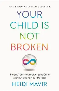 Your Child Is Not Broken: Parent Your Neurodivergent Child Without Losing Your Marbles - Heidi Mavir