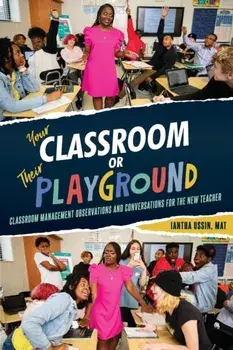 Your Classroom or Their Playground: Classroom Management Observations and Conversations for the New Teacher, Paperback/Iantha Ussin