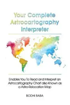 Your Complete Astrocartography Interpreter: Enables You To Read and Interpret an Astrocartography Chart also Known as a Astro-Relocation Map, Paperback/Bodhi Baba