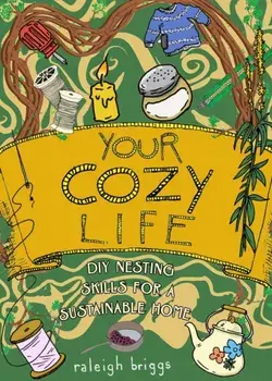 Your Cozy Life. DIY Nesting Skills for a Sustainable Home, Hardback/Raleigh Briggs