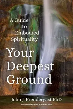 Your Deepest Ground. A Guide to Embodied Spirituality, Paperback/John Prendergast