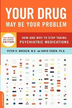 Your Drug May Be Your Problem: How and Why to Stop Taking Psychiatric Medications, Paperback/Peter Breggin