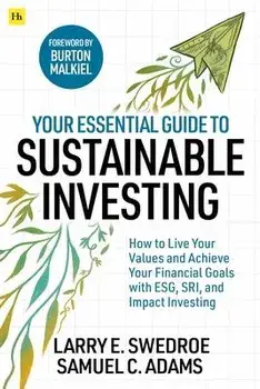 Your Essential Guide to Sustainable Investing. How to live your values and achieve your financial goals with ESG, SRI, and Impact Investing, Paperback/Samuel C. Adams