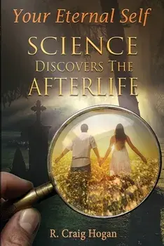 Your Eternal Self: Science Discovers the Afterlife, Paperback/R. Craig Hogan