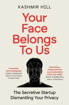 Your Face Belongs to Us. The Secretive Startup Dismantling Your Privacy, Paperback/Kashmir Hill