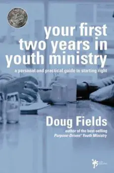 Your First Two Years in Youth Ministry: A Personal and Practical Guide to Starting Right, Paperback/Doug Fields
