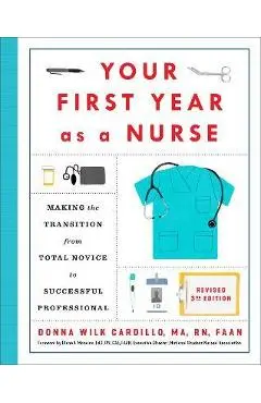Your First Year as a Nurse, Revised Third Edition: Making the Transition from Total Novice to Successful Professional - Donna Cardillo