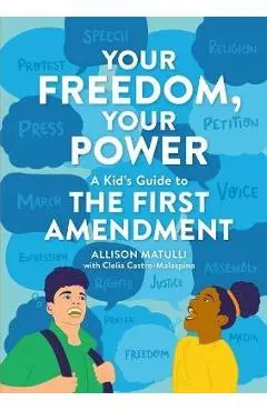 Your Freedom, Your Power: A Kid's Guide to the First Amendment - Allison Matulli