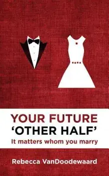 Your Future 'Other Half': It Matters Whom You Marry, Paperback/Rebecca VanDoodewaard