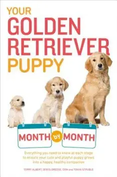 Your Golden Retriever Puppy Month by Month: Everything You Need to Know at Each Stage to Ensure Your Cute & Playful Puppy Gr, Paperback/Terry Albert