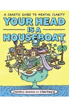 Your Head Is a Houseboat: A Chaotic Guide to Mental Clarity - Campbell Walker