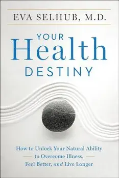 Your Health Destiny: How to Unlock Your Natural Ability to Overcome Illness, Feel Better, and Live Longer, Paperback/Eva Selhub