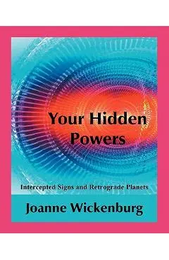 Your Hidden Powers: Intercepted Signs and Retrograde Planets - Joanne Wickenburg