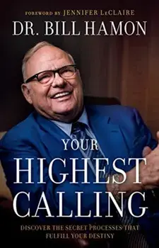 Your Highest Calling: Discover the Secret Processes That Fulfill Your Destiny, Paperback/Bill Hamon