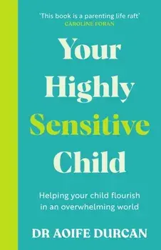 Your Highly Sensitive Child. Helping your child flourish in an overwhelming world, Paperback/Aoife Durcan
