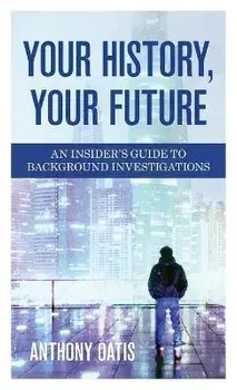 Your History, Your Future: An Insider's Guide to Background Investigations, Hardcover/Anthony Oatis