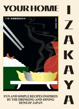 Your Home Izakaya. Fun and Simple Recipes Inspired by the Drinking-and-Dining Dens of Japan, Hardback/Tim Anderson