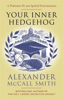 Your Inner Hedgehog. A Professor Dr von Igelfeld Entertainment, Hardback/Alexander Mccall Smith