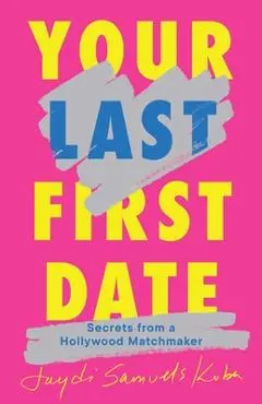 Your Last First Date: Secrets from a Hollywood Matchmaker - Jaydi Samuels Kuba