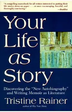 Your Life as Story: Discovering the new Autobiography and Writing Memoir as Literature - Tristine Rainer