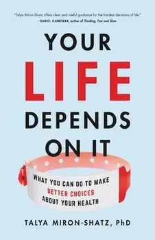 Your Life Depends on It: What You Can Do to Make Better Choices about Your Health, Hardcover/Talya Miron-Shatz
