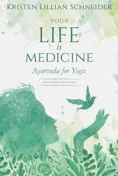 Your Life is Medicine: Ayurveda for Yogis, Paperback/Kristen Schneider