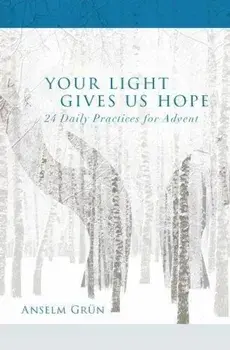 Your Light Gives Us Hope: 24 Daily Practices for Advent, Paperback/Anselm Grun