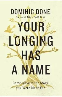 Your Longing Has a Name: Come Alive to the Story You Were Made for - Dominic Done