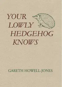 Your Lowly Hedgehog Knows, Paperback/Gareth Howell-Jones