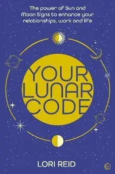 Your Lunar Code. The power of moon and sun signs to enhance your relationships, work and life, New ed, Paperback/Lori Reid