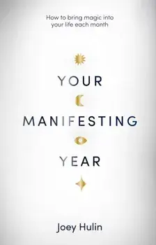 Your Manifesting Year : How to bring magic into your life each month/Joey Hulin