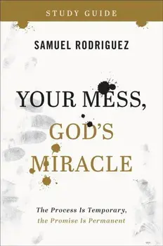 Your Mess, God`s Miracle Study Guide - The Process Is Temporary, the Promise Is Permanent, Paperback/Samuel Rodriguez