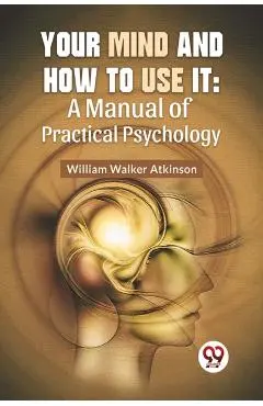 Your Mind and How to Use it - William Walker Atkinson
