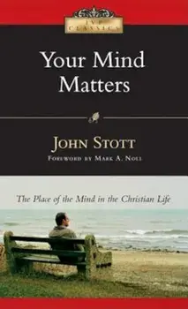 Your Mind Matters: The Place of the Mind in the Christian Life, Paperback/John Stott
