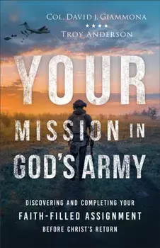 Your Mission in God's Army. Discovering and Completing Your Faith-Filled Assignment before Christ's Return, Paperback/Troy Anderson
