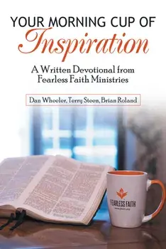 Your Morning Cup of Inspiration: A Written Devotional from Fearless Faith Ministries, Paperback/Dan Wheeler