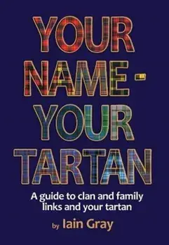 Your Name - Your Tartan. A guide to clan and family links and your tartan, Paperback/Iain Gray