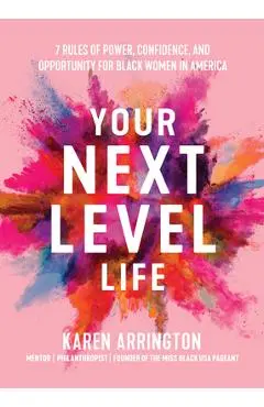 Your Next Level Life: 7 Rules of Power, Confidence, and Opportunity for Black Women in America (African American Women in Business, Be Unapo - Karen Arrington