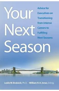 Your Next Season: Advice for Executives on Transitioning from Intense Careers to Fulfilling Next Seasons - William R. K. Innes D. Eng
