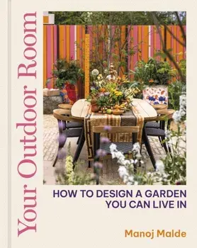 Your Outdoor Room. How to design a garden you can live in, Hardback/Manoj Malde