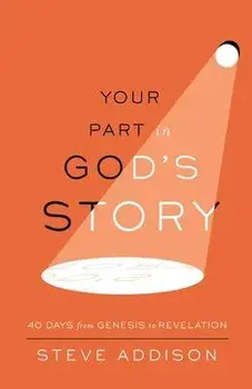 Your Part in God's Story: 40 Days From Genesis to Revelation, Paperback/Steve Addison