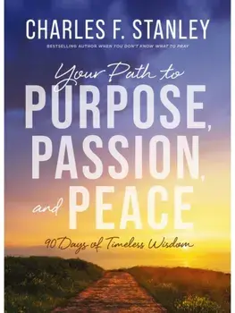 Your Path to Purpose, Passion, and Peace. 90 Days of Timeless Wisdom, Hardback/Charles F. Stanley