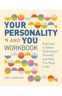 Your Personality and You Workbook: Exercises to Better Understand Yourself and Who You Want to Be - Yael H. Dubin