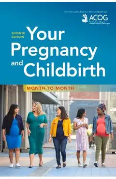 Your Pregnancy and Childbirth: Month to Month - American College Of Obstetricians And Gy