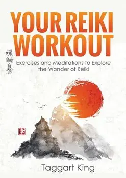 Your Reiki Workout: Exercises and Meditations to Experience the Wonder of Reiki Healing/Taggart W. King