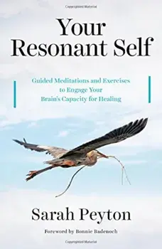 Your Resonant Self: Guided Meditations and Exercises to Engage Your Brain's Capacity for Healing, Hardcover/Sarah Peyton
