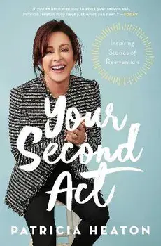 Your Second ACT: Inspiring Stories of Reinvention, Paperback/Patricia Heaton