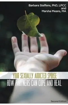 Your Sexually Addicted Spouse: How Partners Can Cope and Heal - Barbara Steffens