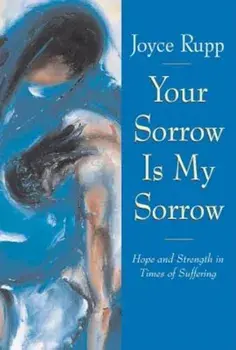 Your Sorrow Is My Sorrow: Hope and Strength in Times of Suffering, Paperback/Joyce Rupp Osm